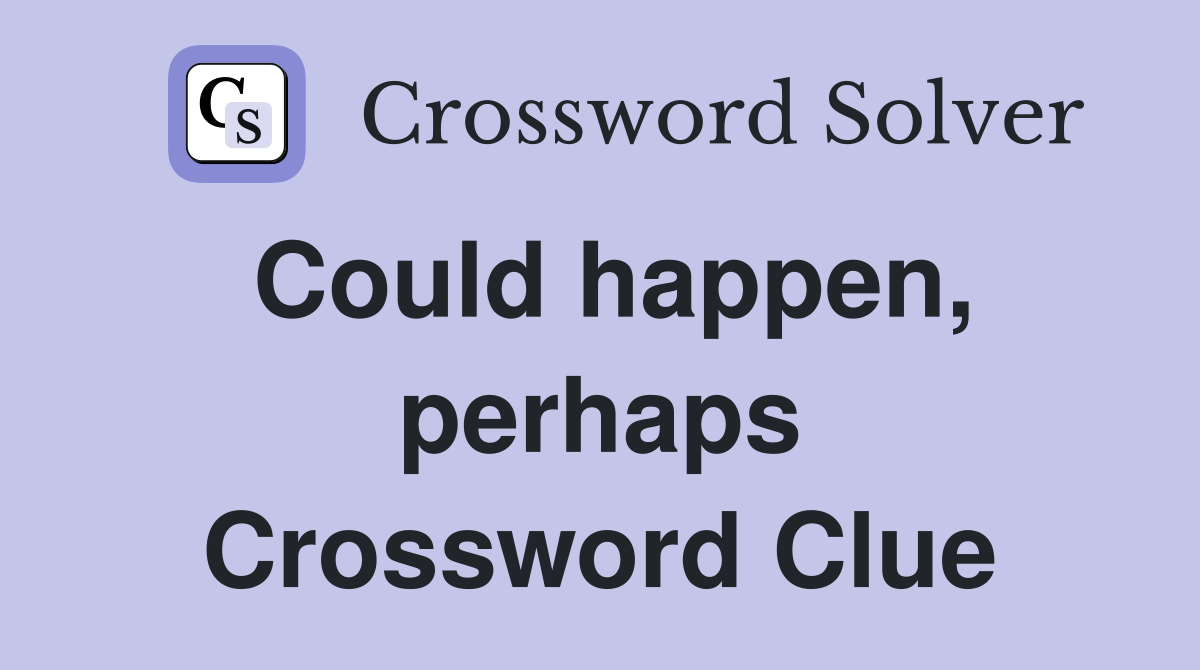 Could happen, perhaps Crossword Clue