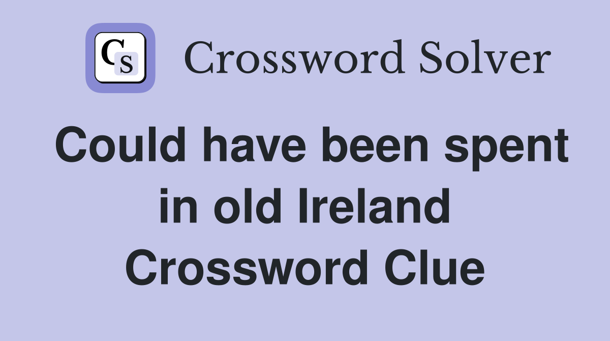 Could have been spent in old Ireland Crossword Clue