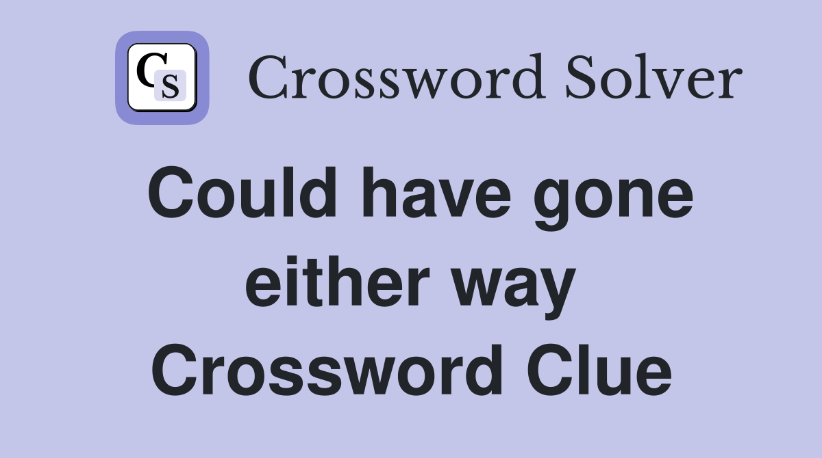 Could have gone either way Crossword Clue