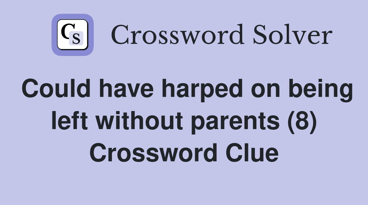 Could have harped on being left without parents (8) Crossword Clue