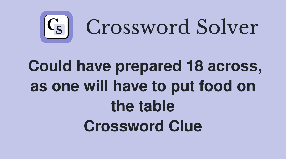 Could have prepared 18 across, as one will have to put food on the table Crossword Clue