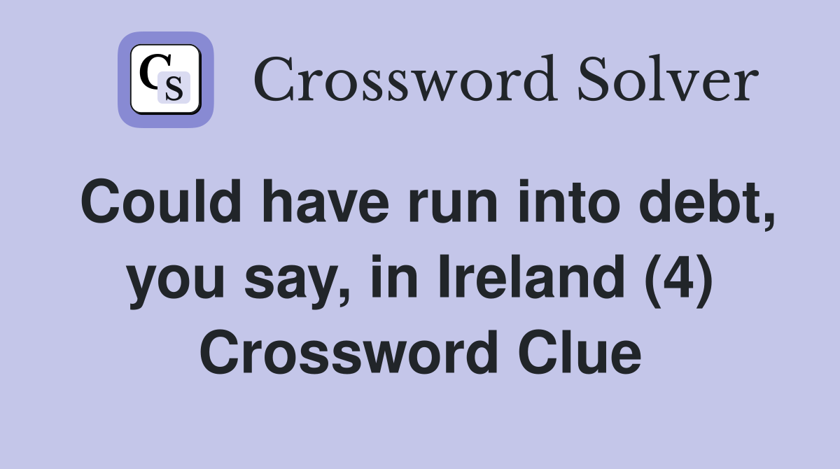 Could have run into debt, you say, in Ireland (4) Crossword Clue