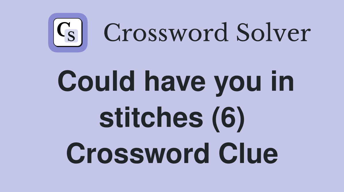 Could have you in stitches (6) Crossword Clue