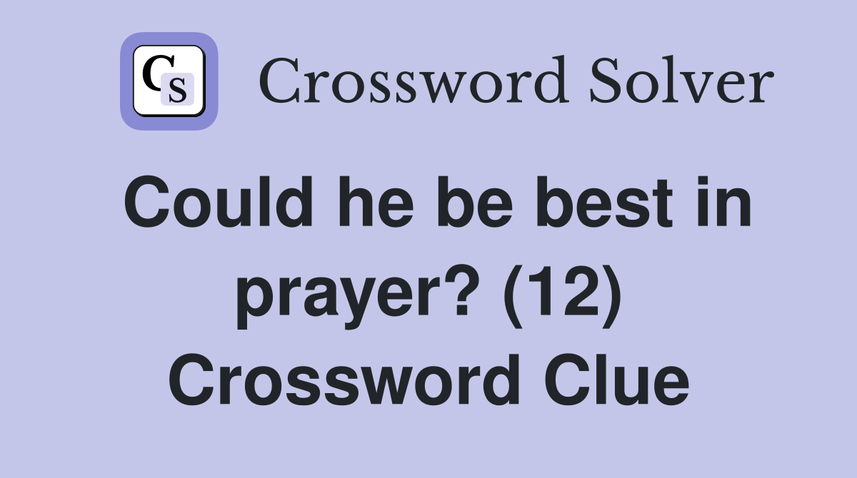 Could he be best in prayer? (12) Crossword Clue