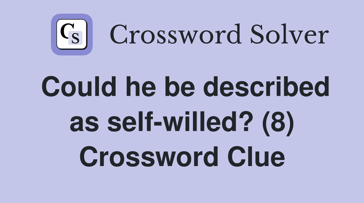 Could he be described as self-willed? (8) Crossword Clue