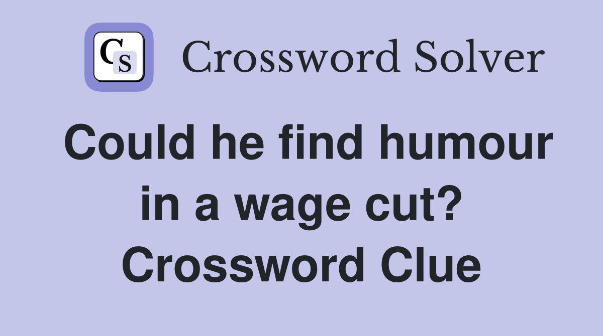 Could he find humour in a wage cut? Crossword Clue