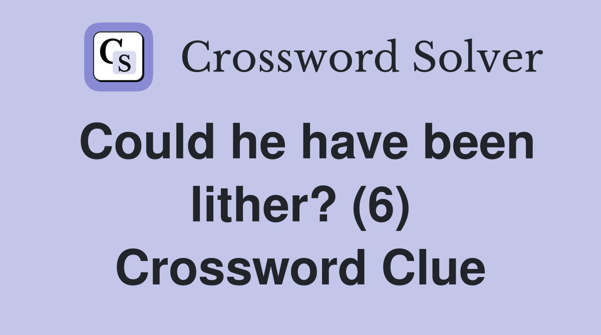 Could he have been lither? (6) Crossword Clue