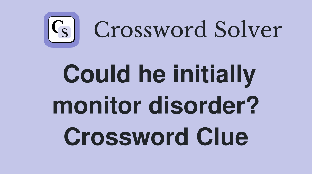 Could he initially monitor disorder? Crossword Clue