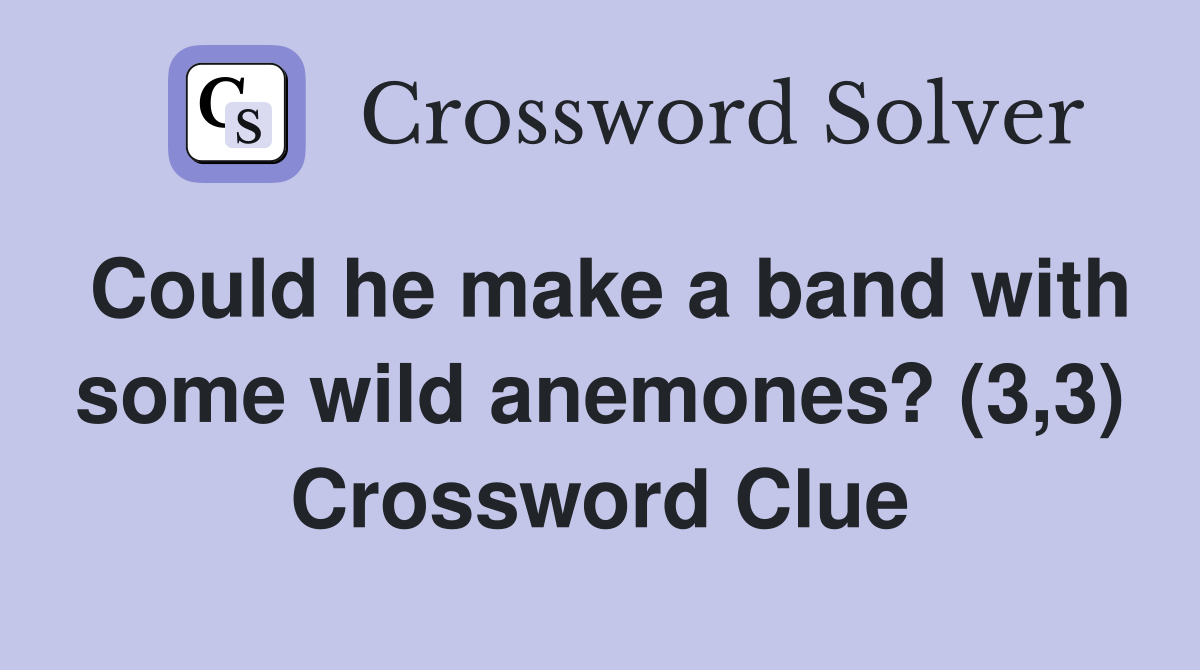Could he make a band with some wild anemones? (3,3) Crossword Clue