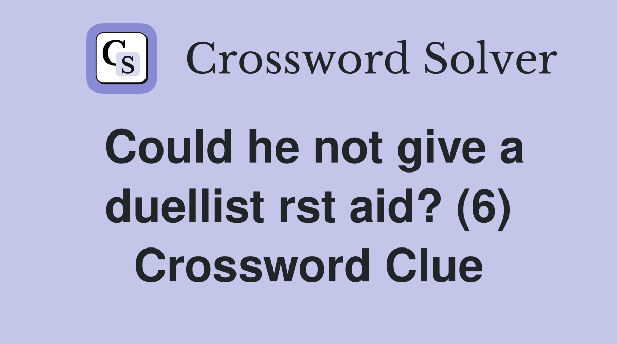 Could he not give a duellist rst aid? (6) Crossword Clue