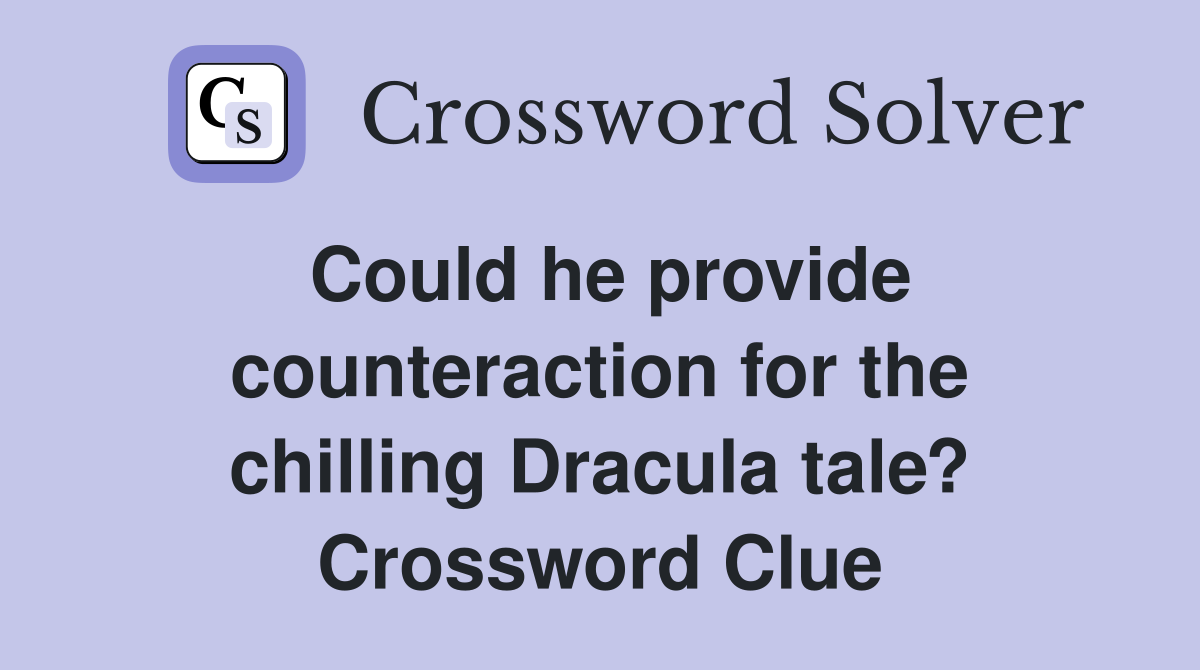Could he provide counteraction for the chilling Dracula tale? Crossword Clue
