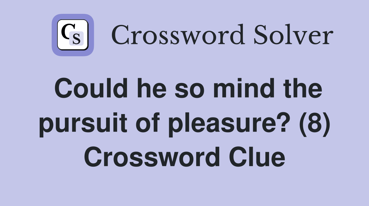 Could he so mind the pursuit of pleasure? (8) Crossword Clue