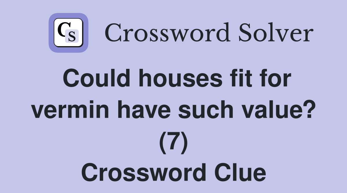 Could houses fit for vermin have such value? (7) Crossword Clue
