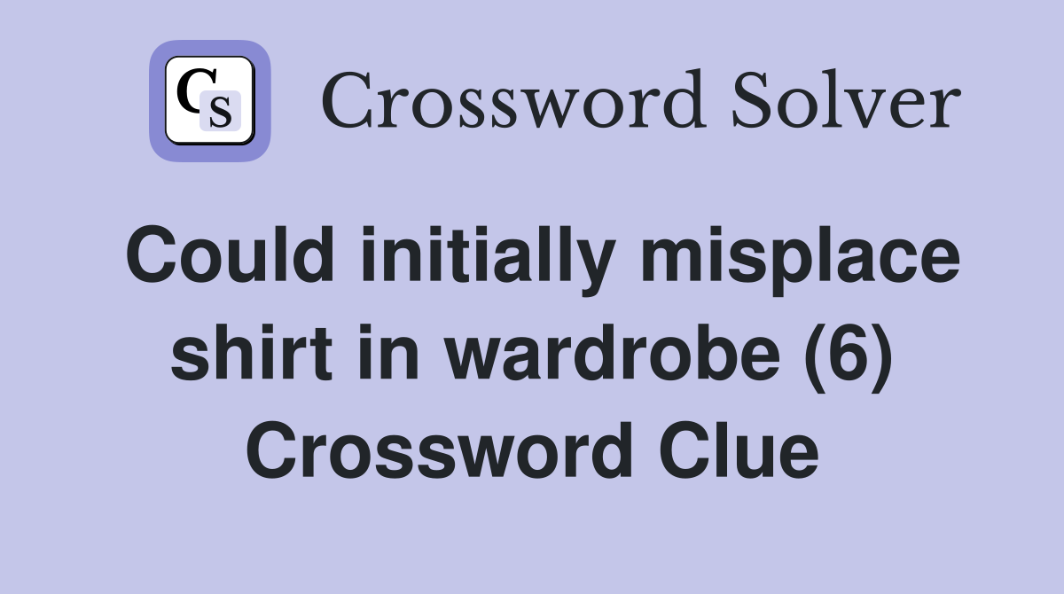 Could initially misplace shirt in wardrobe (6) Crossword Clue