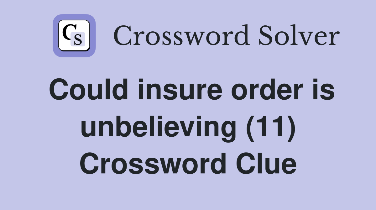 Could insure order is unbelieving (11) Crossword Clue