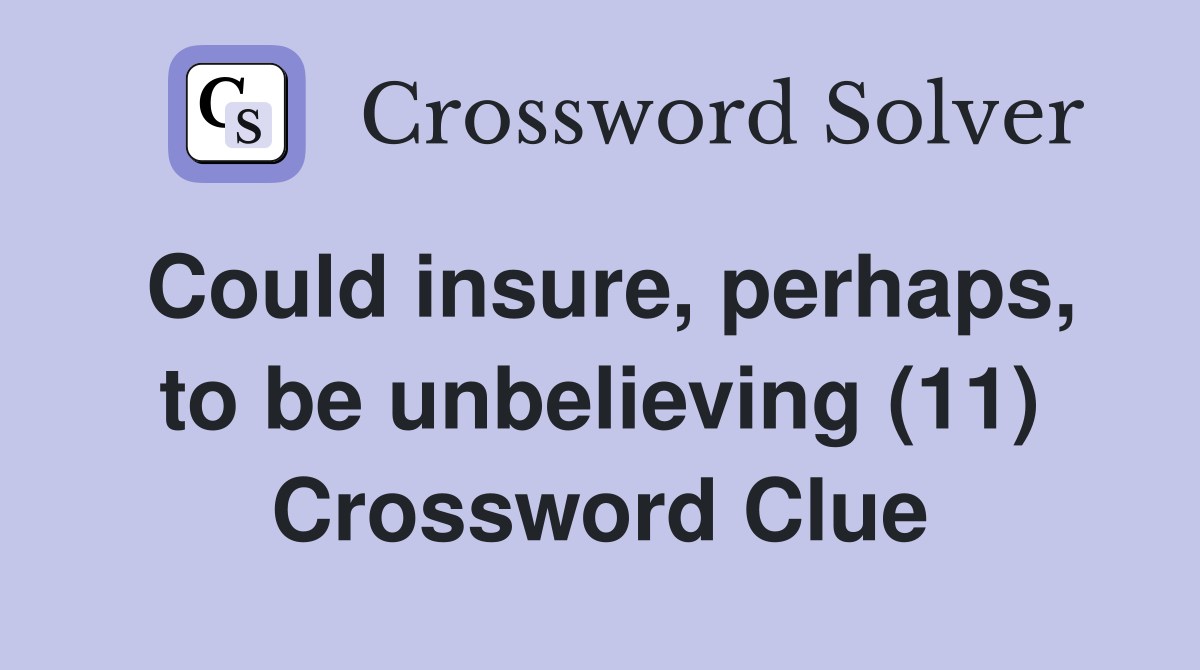 Could insure, perhaps, to be unbelieving (11) Crossword Clue