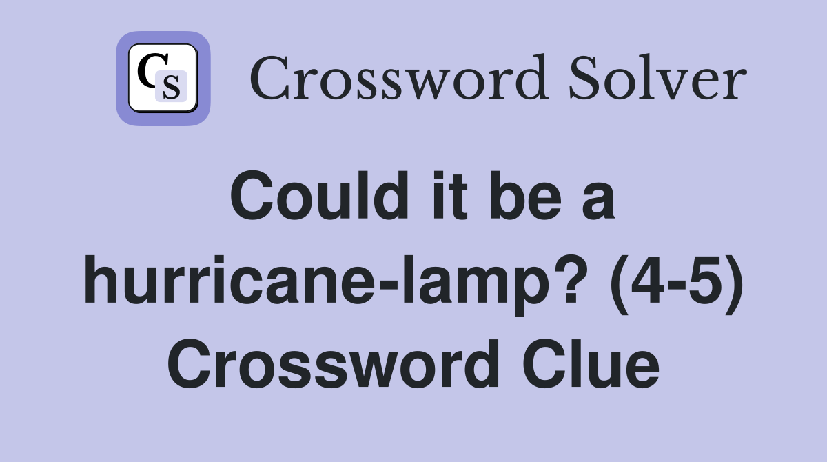 Could it be a hurricane-lamp? (4-5) Crossword Clue