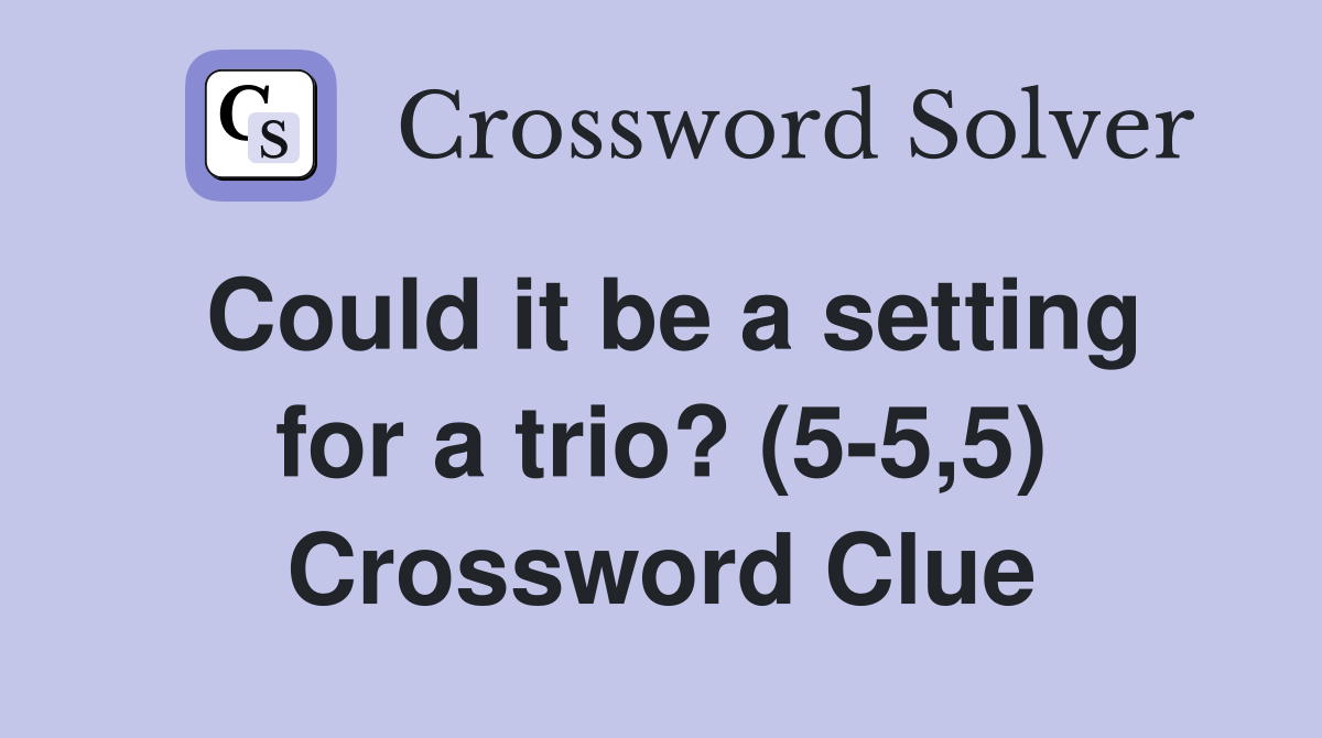 Could it be a setting for a trio? (5-5,5) Crossword Clue