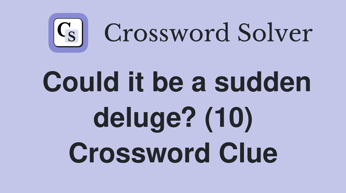 Could it be a sudden deluge? (10) Crossword Clue