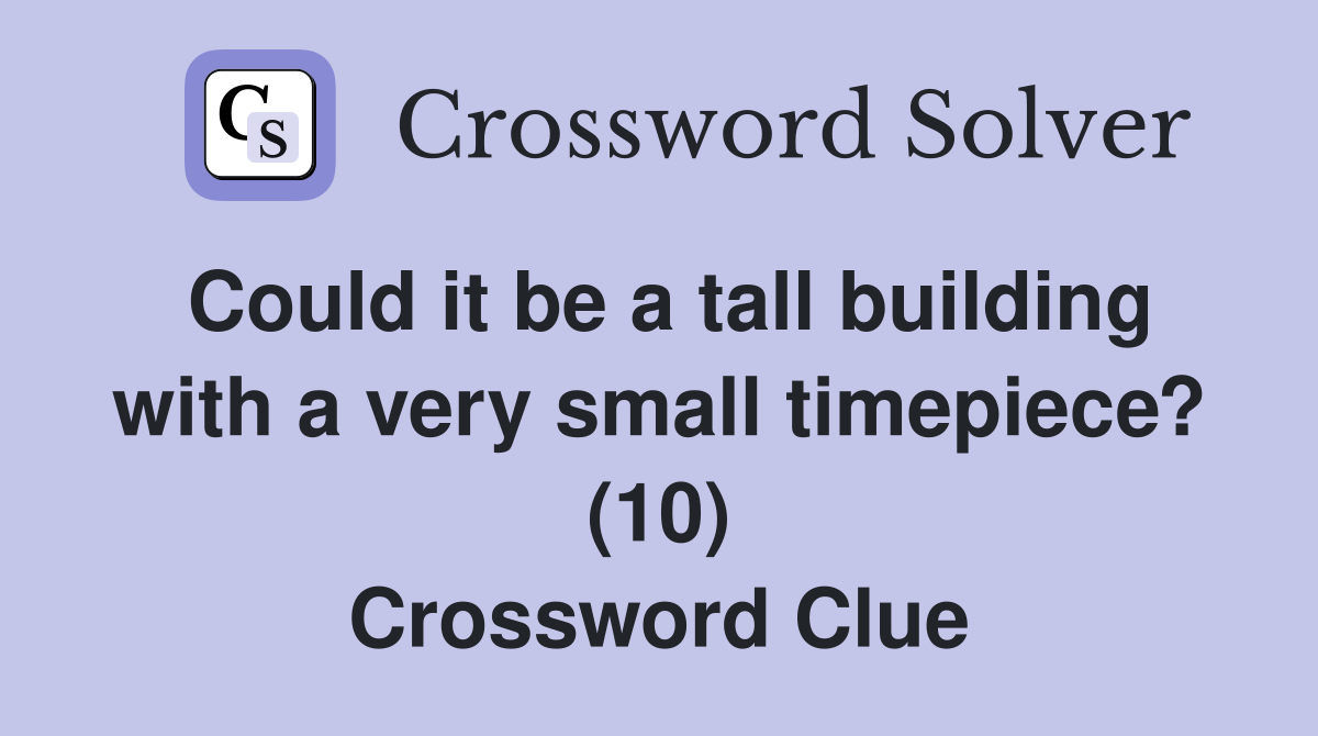 Could it be a tall building with a very small timepiece? (10) Crossword Clue