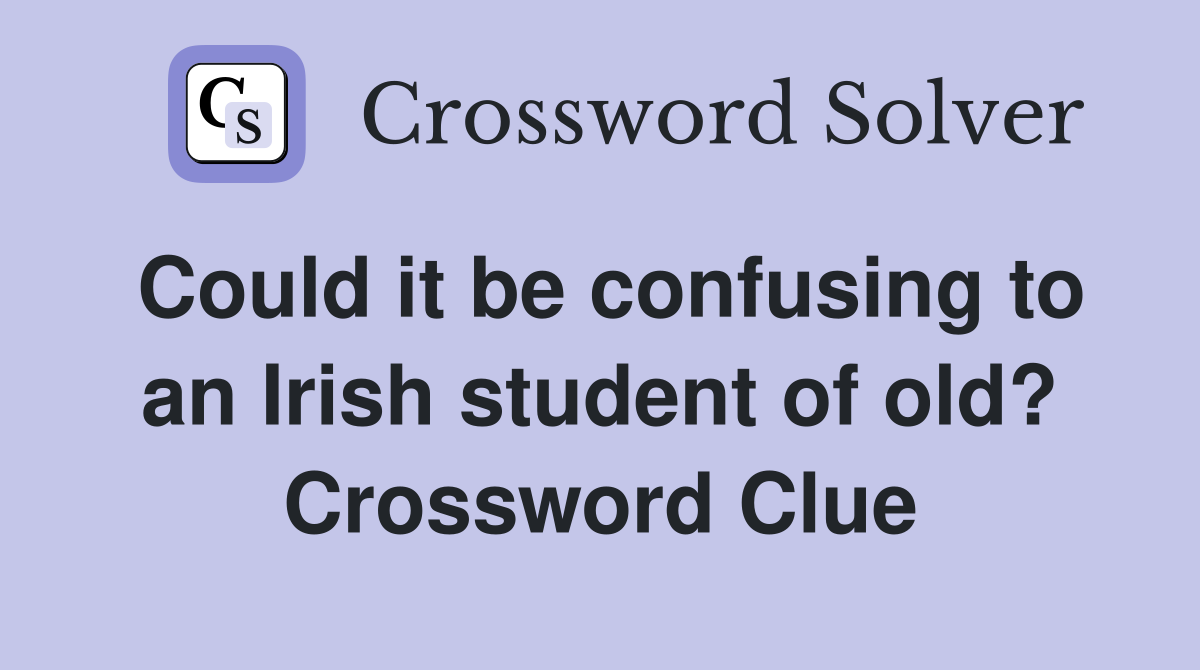 Could it be confusing to an Irish student of old? Crossword Clue
