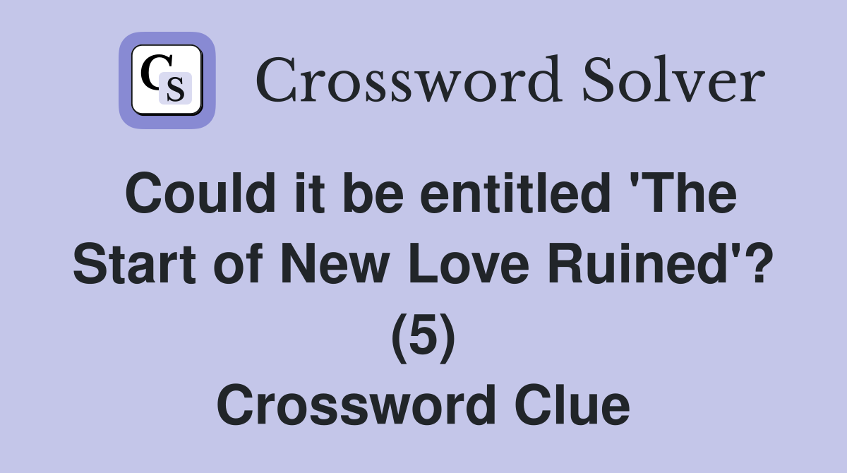 Could it be entitled 'The Start of New Love Ruined'? (5) Crossword Clue