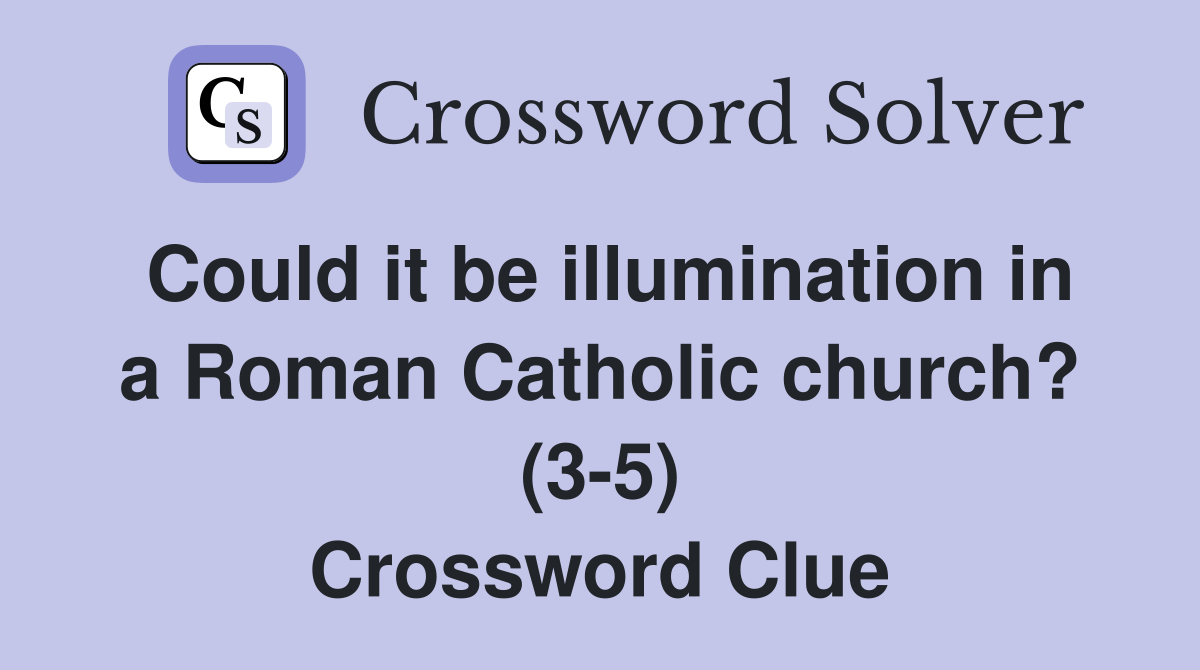 Could it be illumination in a Roman Catholic church? (3-5) Crossword Clue