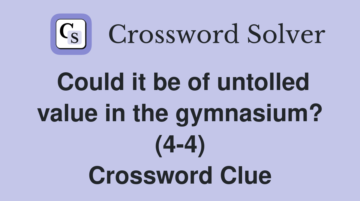 Could it be of untolled value in the gymnasium? (4-4) Crossword Clue