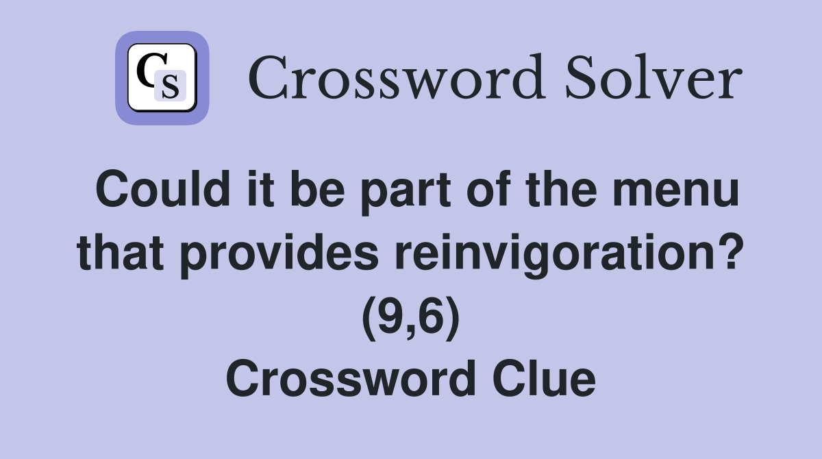 Could it be part of the menu that provides reinvigoration? (9,6) Crossword Clue