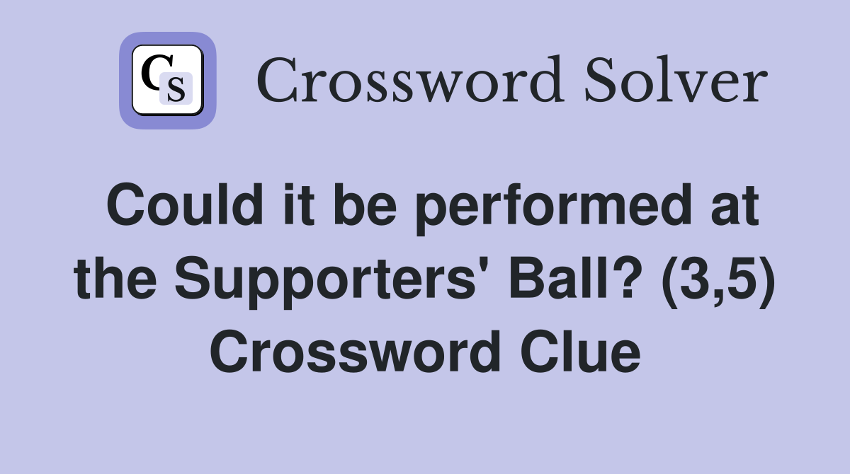 Could it be performed at the Supporters' Ball? (3,5) Crossword Clue