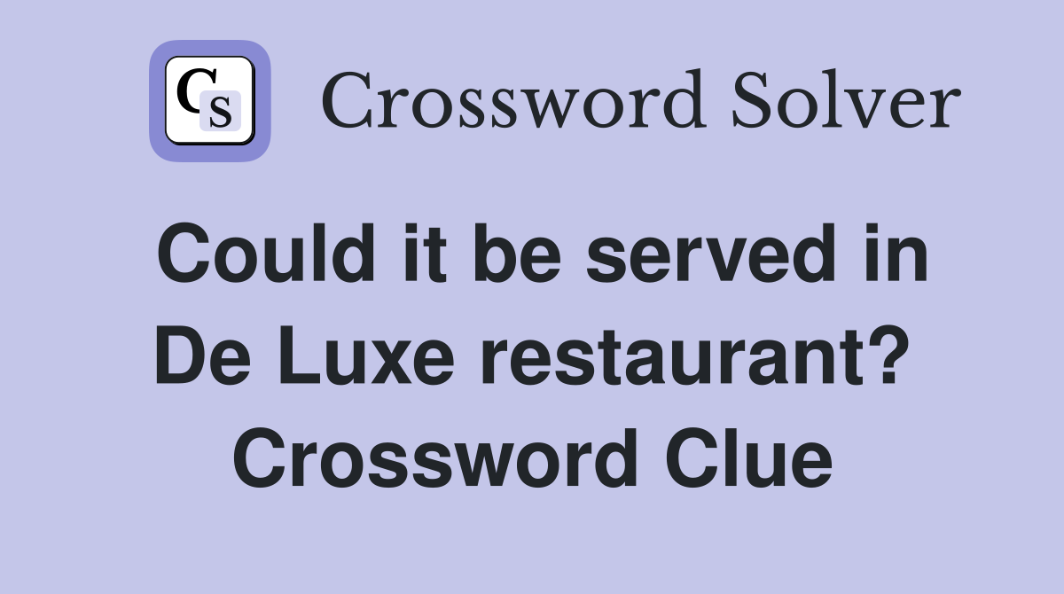 Could it be served in De Luxe restaurant? Crossword Clue