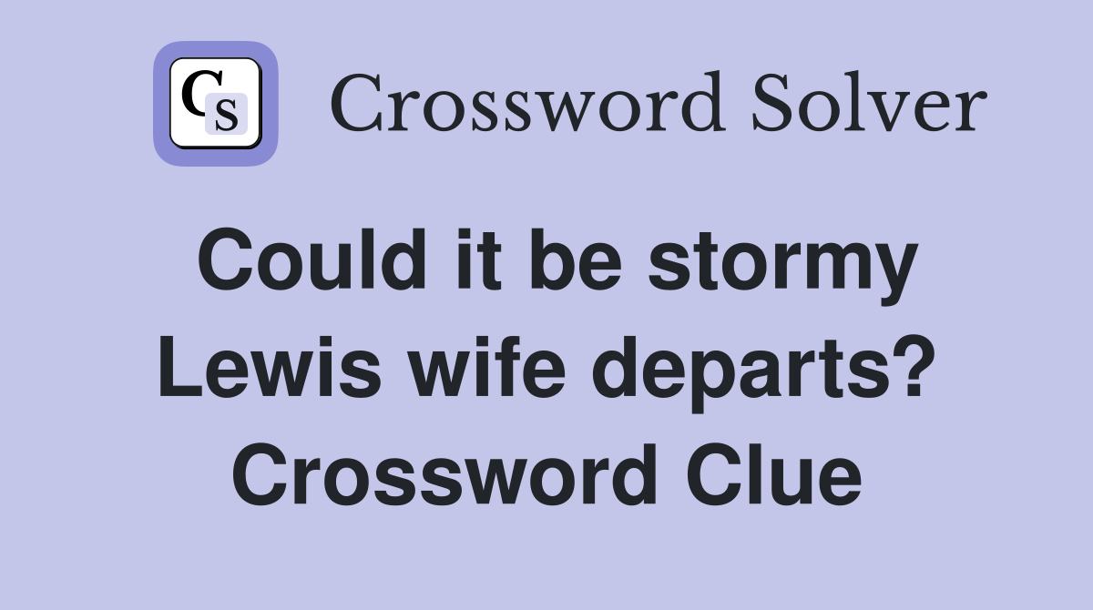 Could it be stormy Lewis wife departs? Crossword Clue