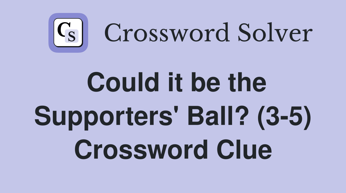 Could it be the Supporters' Ball? (3-5) Crossword Clue