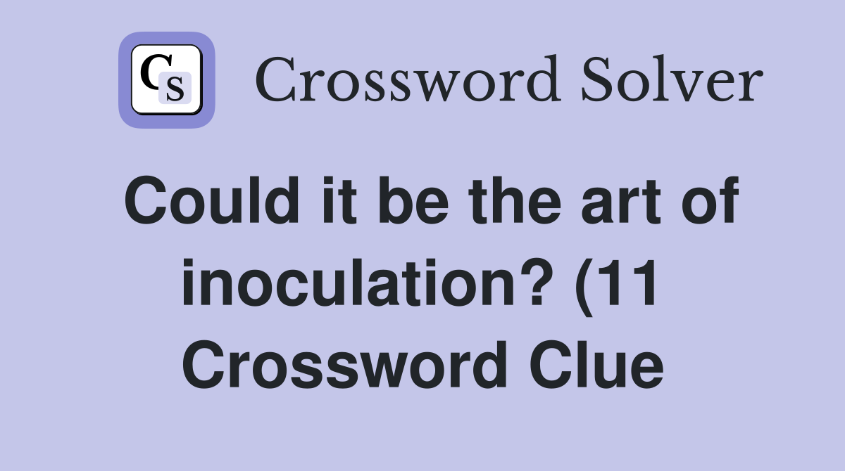 Could it be the art of inoculation? (11) Crossword Clue Answers Could it be the art of inoculation? (11) Crossword Clue Answers