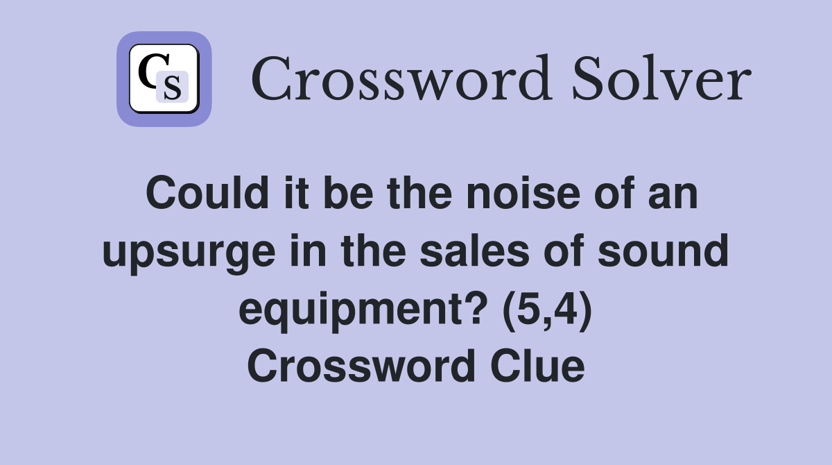 Could it be the noise of an upsurge in the sales of sound equipment? (5,4) Crossword Clue
