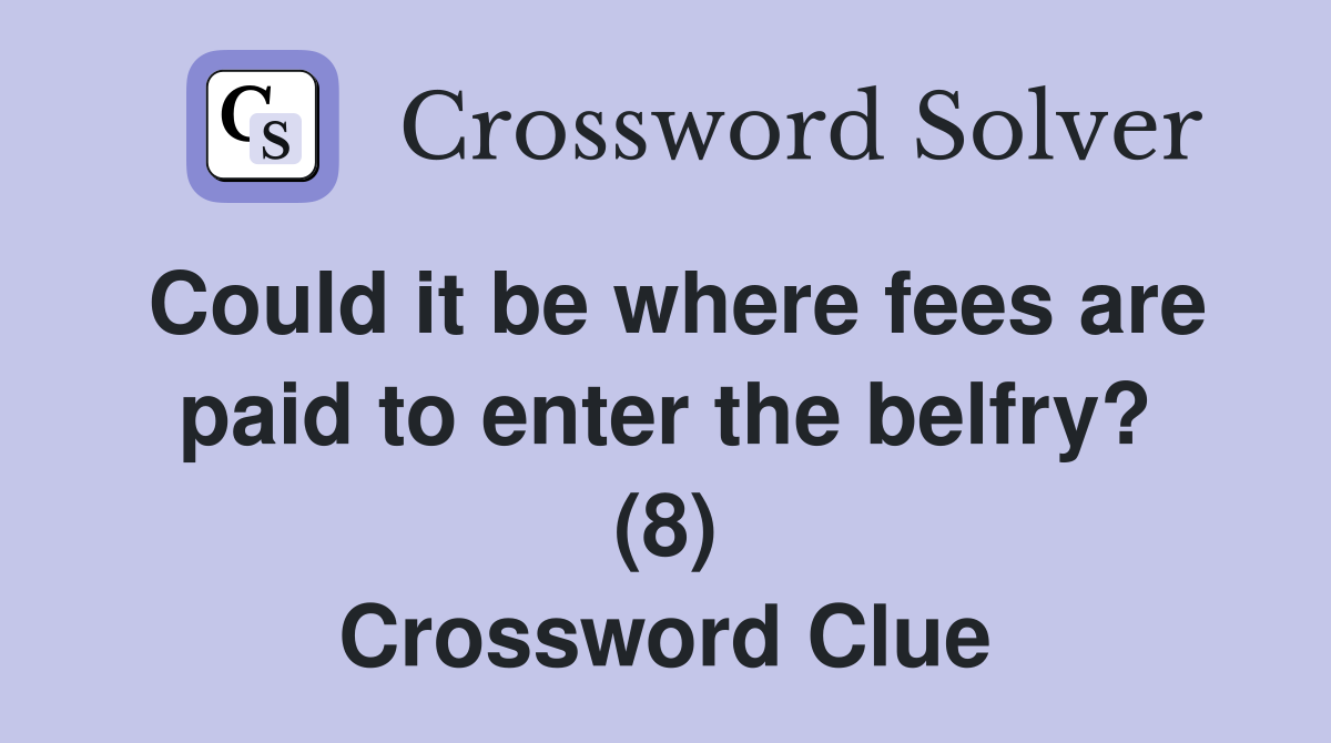 Could it be where fees are paid to enter the belfry? (8) Crossword Clue