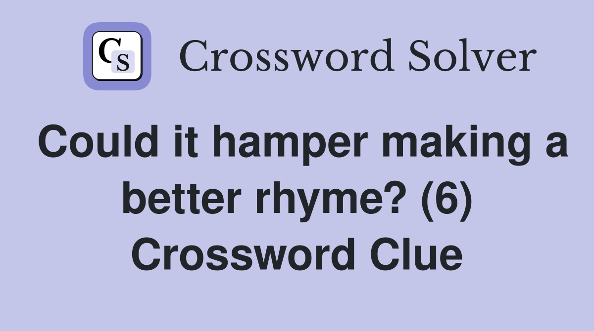 Could it hamper making a better rhyme? (6) Crossword Clue