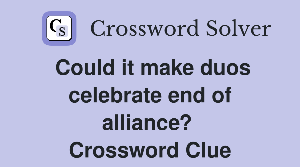 Could it make duos celebrate end of alliance?  Crossword Clue