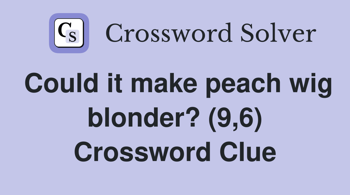Could it make peach wig blonder? (9,6) Crossword Clue