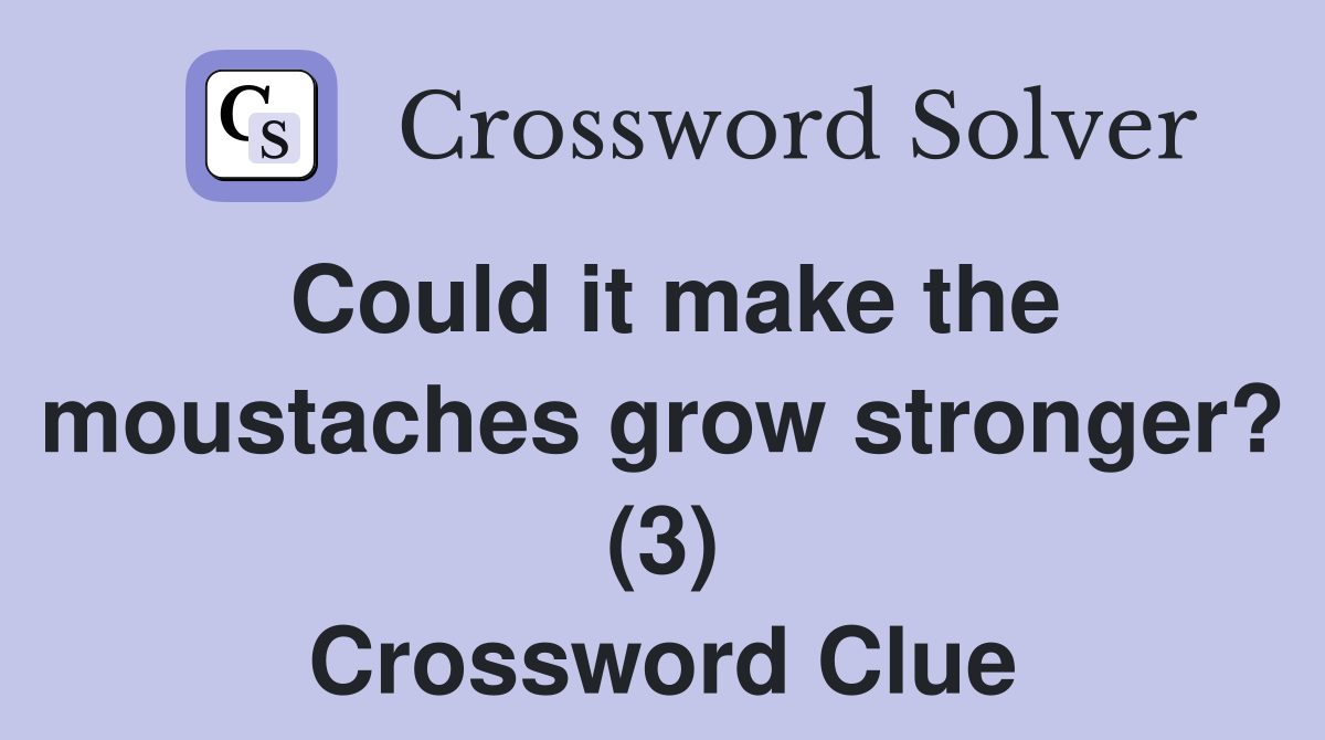 Could it make the moustaches grow stronger? (3) Crossword Clue