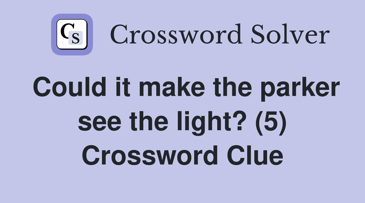 Could it make the parker see the light? (5) Crossword Clue