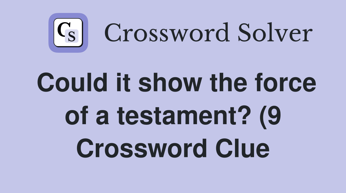 Could it show the force of a testament? (9) Crossword Clue Answers Could it show the force of a testament? (9) Crossword Clue Answers