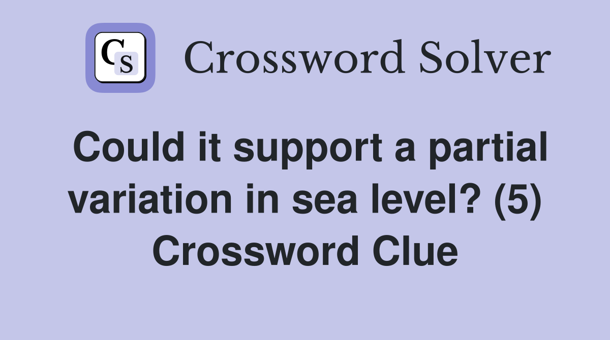 Could it support a partial variation in sea level? (5) Crossword Clue