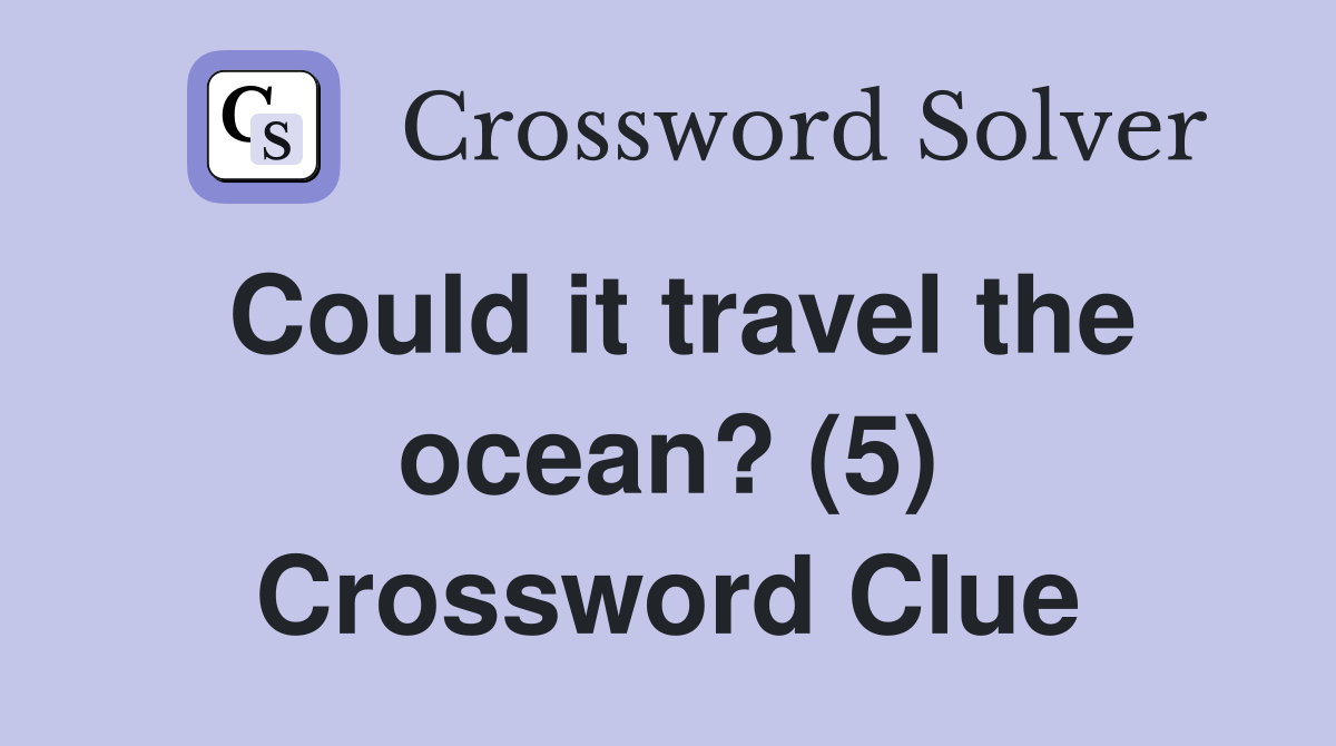 Could it travel the ocean? (5) Crossword Clue