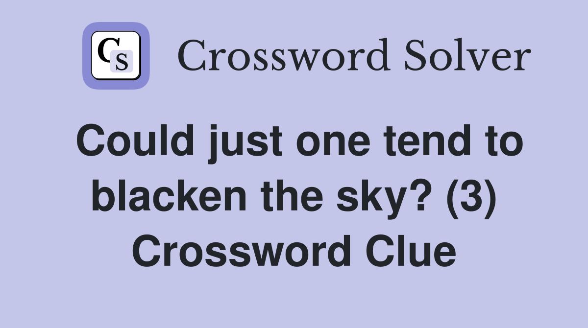 Could just one tend to blacken the sky? (3) Crossword Clue