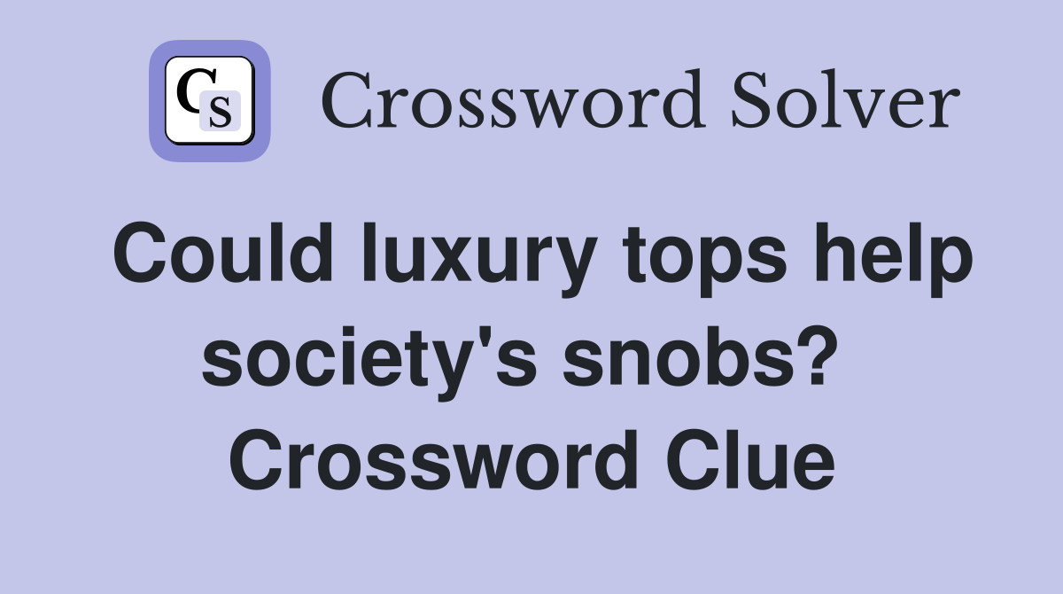 Could luxury tops help society's snobs?  Crossword Clue