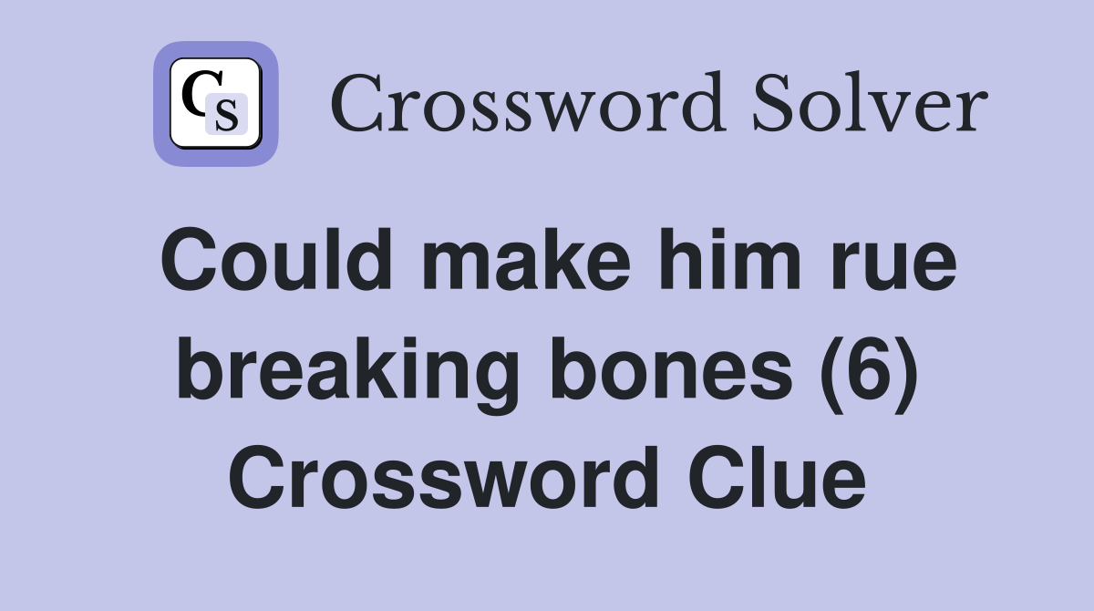 Could make him rue breaking bones (6) Crossword Clue