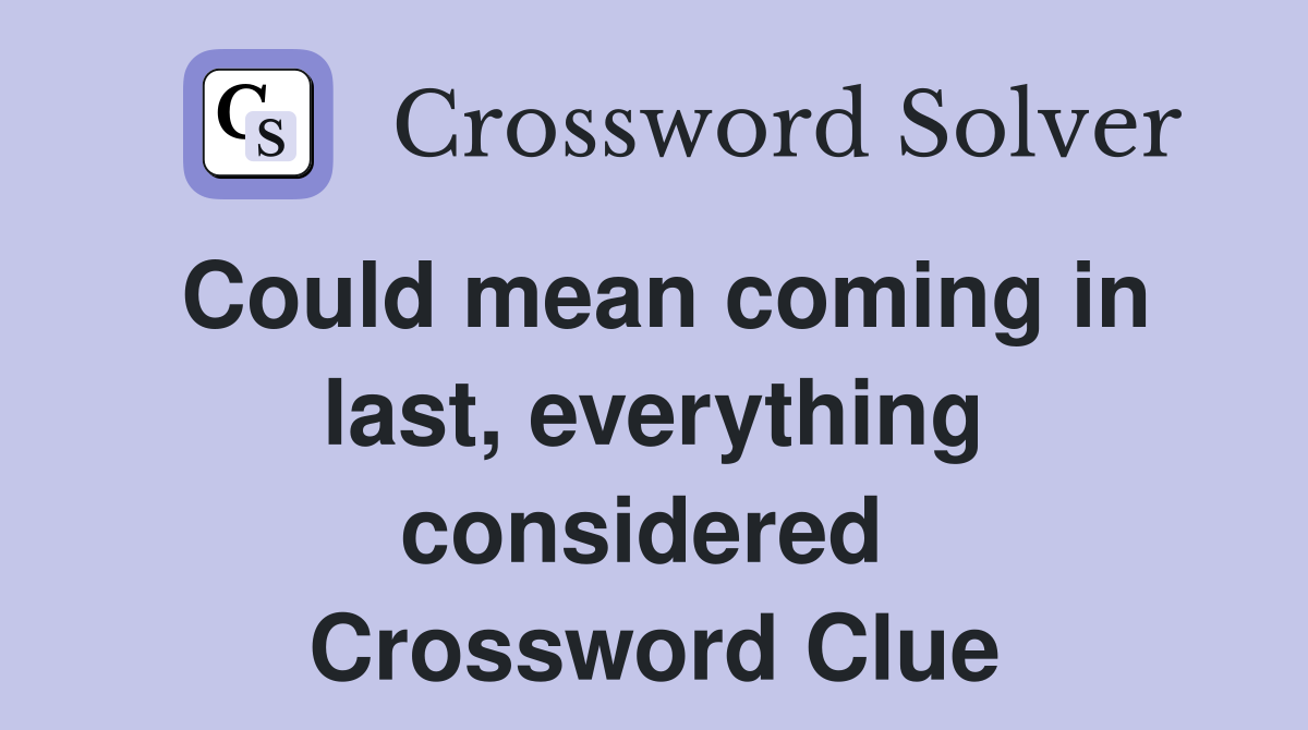 Could mean coming in last, everything considered  Crossword Clue