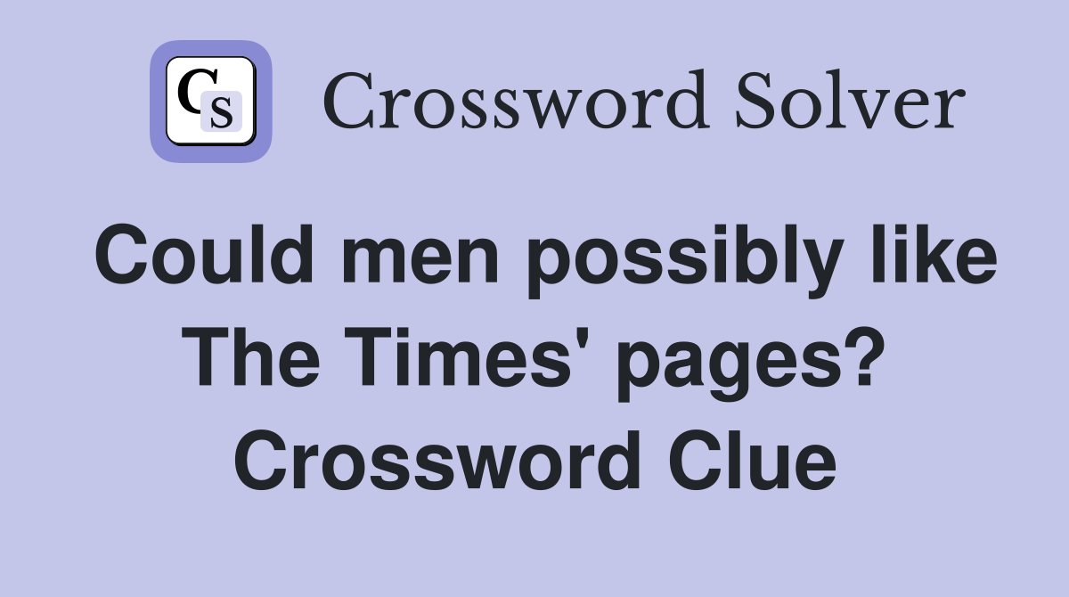 Could men possibly like The Times' pages? Crossword Clue
