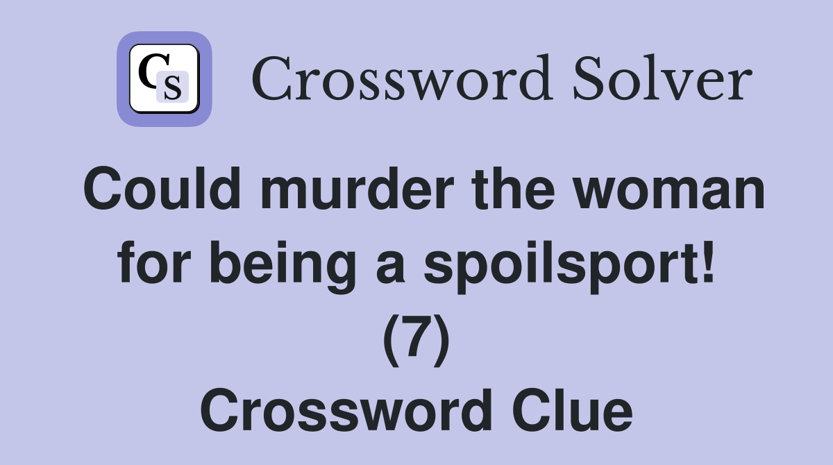 Could murder the woman for being a spoilsport! (7) Crossword Clue
